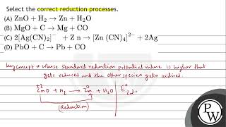 Select the correct reduction processes. (A) \( \mathrm{ZnO}+\mathrm{H}_{2} \rightarrow \mathrm{Z...