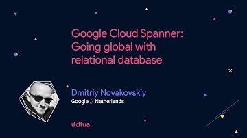 Google Cloud Spanner: Going global with relational database – Dmitriy Novakovskiy