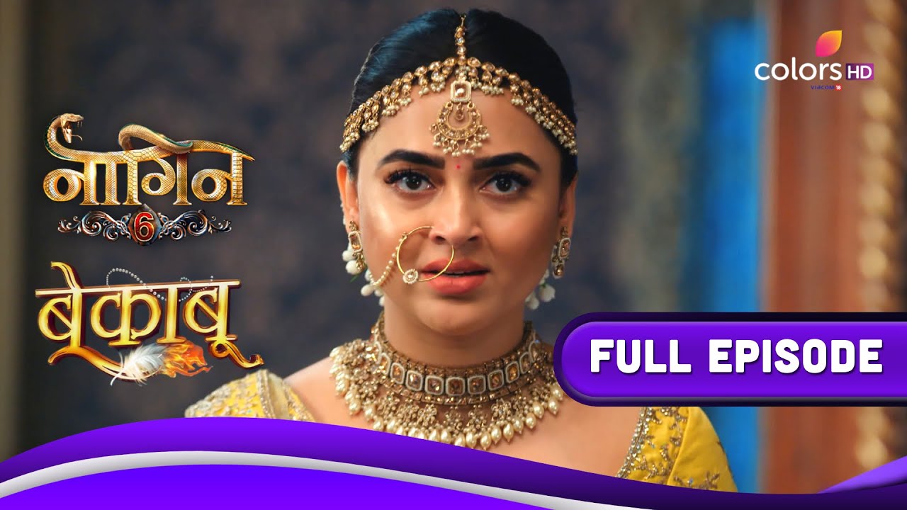 Naagin 6  Bekaaboo   Mahasangam   6     Full Episode  07 May 2023