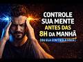 Controle Sua Mente Antes das 8h (Ou Seu Dia Está Perdido)