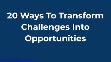 20 Ways To Transform Challenges Into Opportunities