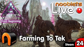 ARK Extinction FARMING FOR A TEK REPLICATOR Ep24 Nooblets LIVE Streamed