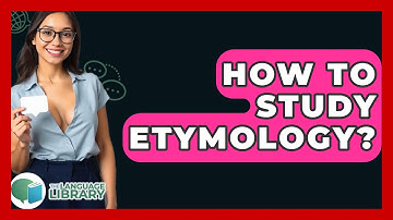 How To Study Etymology? - The Language Library