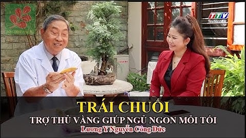 TRÁI CHUỐI TRỢ THỦ VÀNG GIÚP NGỦ NGON MỖI TỐI - Lương Y Nguyễn Công Đức