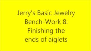 Jerry's Basic Jewelry Bench-Work 8: Finishing the ends of aiglets