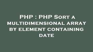 PHP : PHP Sort a multidimensional array by element containing date