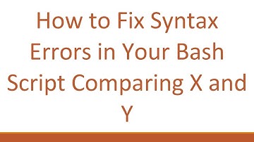 How to Fix Syntax Errors in Your Bash Script Comparing X and Y