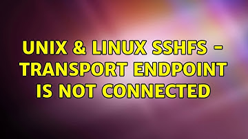 Unix & Linux: sshfs - transport endpoint is not connected (3 Solutions!!)