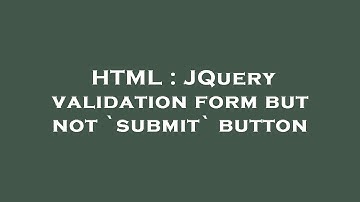 HTML : JQuery validation form but not `submit` button