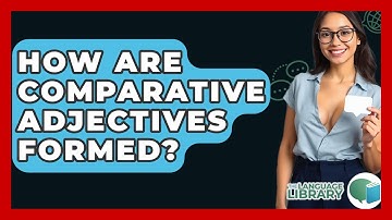 How Are Comparative Adjectives Formed? - The Language Library
