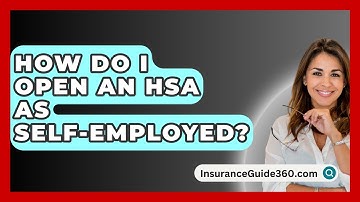 How Do I Open An HSA As Self-Employed? - InsuranceGuide360.com