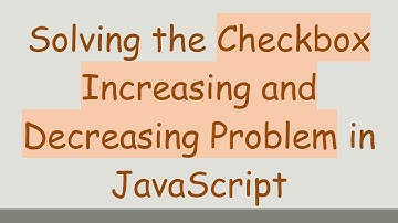 Solving the Checkbox Increasing and Decreasing Problem in JavaScript