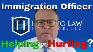 Is My Immigration Officer Trying To Help Me or Hurt Me?