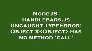 NodeJS : handlebars.js Uncaught TypeError: Object # Object  has no method 'call'