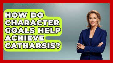 How Do Character Goals Help Achieve Catharsis? - Fictional Journeys