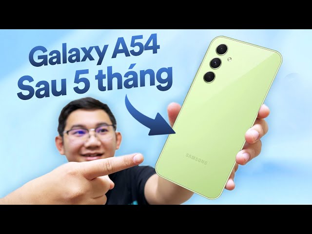 Review Galaxy A54 sau 5 tháng ra mắt: ưu và nhược điểm!