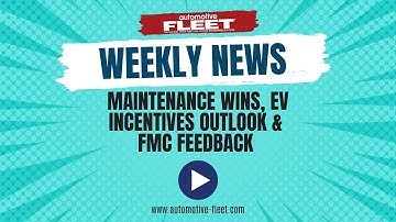 Maintenance Wins, EV Incentives Outlook & FMC Feedback | Automotive Fleet Weekly News