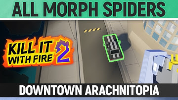 Kill It With Fire 2 - All Morph Spiders - Downtown Arachnitopia