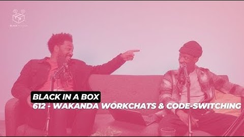 612 - Wakanda Workchats & Code-Switching