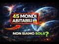 Non Siamo Soli! 45 Pianeti con Possibile Vita Scoperto