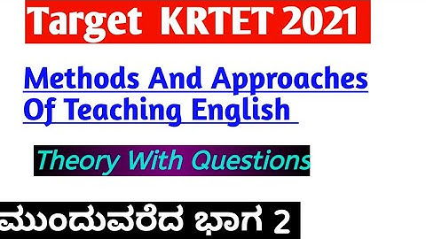 Krtet 2021English Pedagogy ಮುಂದುವರೆದ ಭಾಗ 2.. Methods And Approaches Of Teaching English language