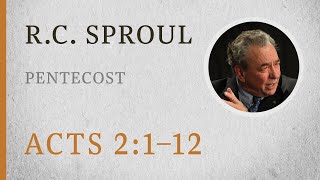 Pentecost (Acts 2:1–12) — A Sermon by R.C. Sproul
