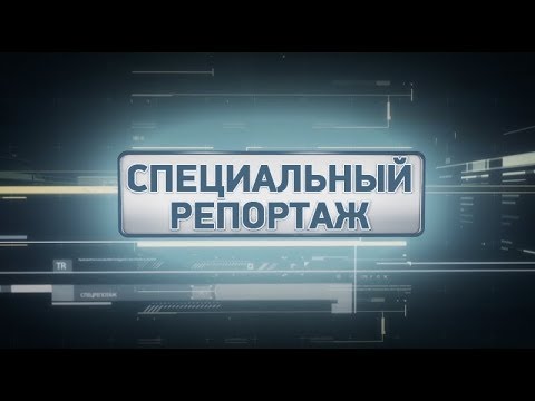 «Специальный репортаж» (10.05.18)