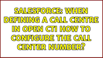 Salesforce: When defining a call centre in open cti how to configure the call center number?