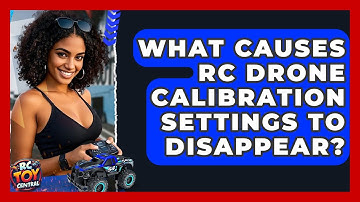 What Causes RC Drone Calibration Settings To Disappear? - RC Toy Central
