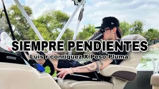 Luis R Conriquez y Peso Pluma - Siempre Pendientes