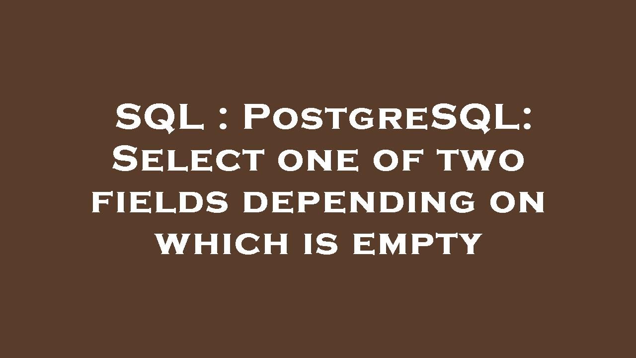 SQL : PostgreSQL: Select one of two fields depending on which is empty
