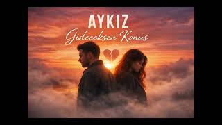 Aykiz - Gideceksen Konuş (Duygusal Aşk Şarkısı)