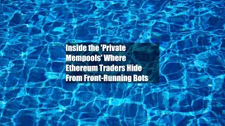 Inside the 'Private Mempools' Where Ethereum Traders Hide From Front-Running Bots
