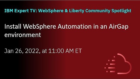 Installing and managing WebSphere Automation in an air gapped environment