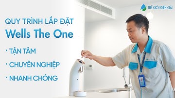 An tâm sống khỏe, đẳng cấp với quy trình lắp đặt máy lọc nước Wells The One chuẩn chuyên gia