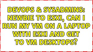 DevOps & SysAdmins: Newbie to ESXi, Can I run my VM on a laptop with ESXi and get to VM desktops? Wealth