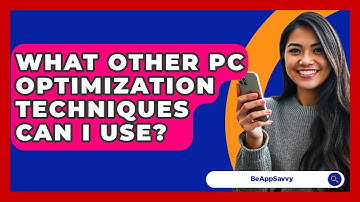 What Other PC Optimization Techniques Can I Use? - Be App Savvy