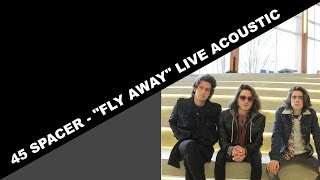 45 Spacer - "Fly Away" (Live Acoustic Performance)