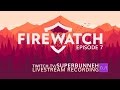 Firewatch Episode 7 - Livestream Recording