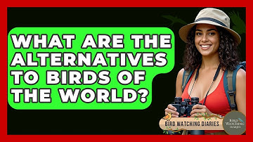 What Are The Alternatives To Birds Of The World? - Bird Watching Diaries