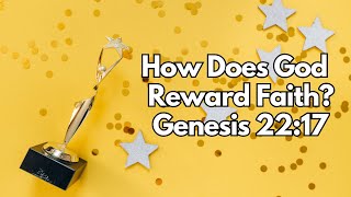 How Does God Reward Faith? - Genesis 22:17 - Daily Devotion - Daily Bible Verse