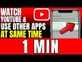 How To Watch YouTube And Use Other Apps At The Same Time 2026 How To Watch YouTube And Use Other Apps At The Same Time 2026