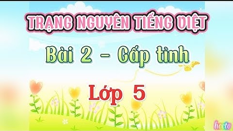 Bài 2 | Cấp tỉnh - Vòng thi Hội | Trạng nguyên Tiếng Việt | Lớp 5 | 300 điểm