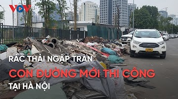 Rác thải ngập tràn con đường mới thi công tại Hà Nội