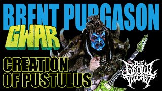 The Creation of Pustulus Maximus -Brent Purgason of GWAR