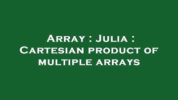 Array : Julia : Cartesian product of multiple arrays