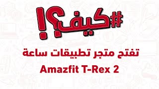 ؟Amazfit T-Rex كيف؟! - كيف تفتح متجر تطبيقات ساعة 2 screenshot 1