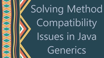 Solving Method Compatibility Issues in Java Generics