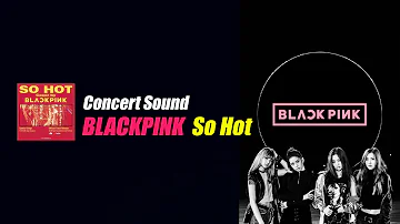 🔈CONCERT SOUND🔈  BlackPink(블랙핑크) - So Hot