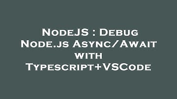 NodeJS : Debug Node.js Async/Await with Typescript+VSCode